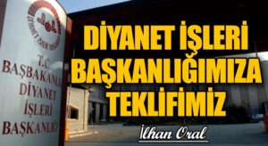 DİYANET İŞLERİ BAŞKANLIĞIMIZA TEKLİFİMİZ 