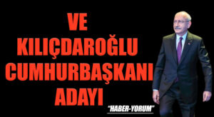 VE KILIÇDAROĞLU CUMHURBAŞKANI ADAYI