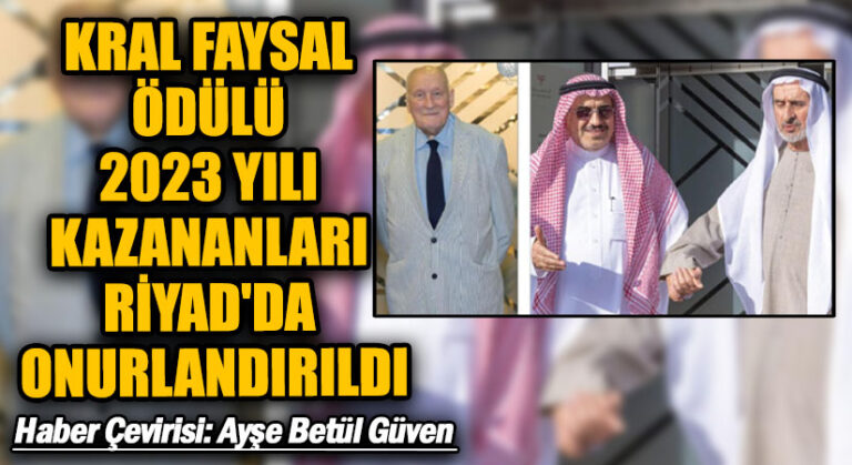 KRAL FAYSAL ÖDÜLÜ 2023 YILI KAZANANLARI RİYAD’DA ONURLANDIRILDI