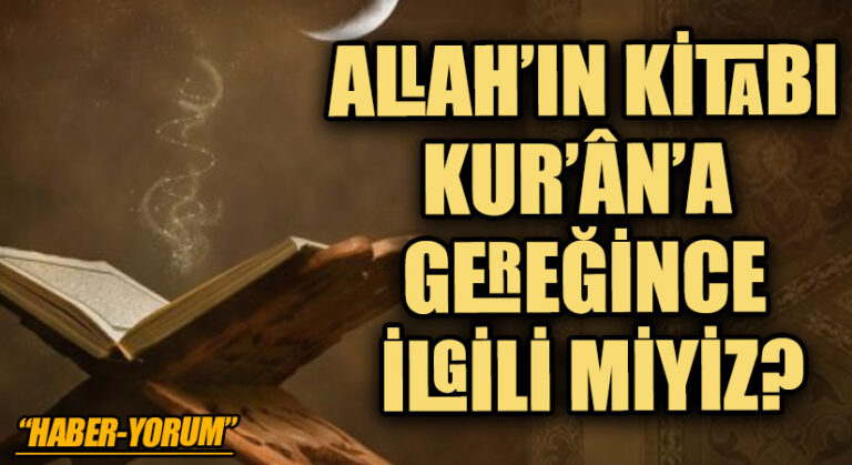 ALLAH’IN KİTABI KUR’ÂN’A GEREĞİNCE İLGİLİ MİYİZ?