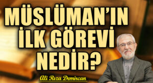 MÜSLÜMAN’IN İLK GÖREVİ NEDİR?