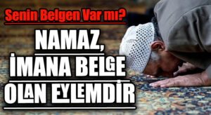 NAMAZ, İMANA BELGE OLAN EYLEMDİR