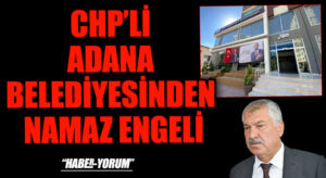 CHP’Lİ ADANA BELEDİYESİNDEN NAMAZ ENGELİ