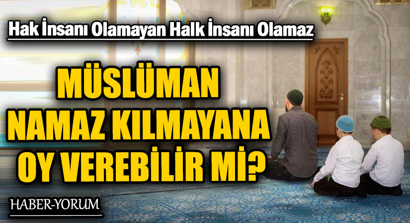MÜSLÜMAN NAMAZ KILMAYANA OY VEREBİLİR Mİ?