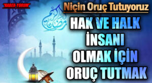 HAK VE HALK İNSANI OLMAK İÇİN ORUÇ TUTMAK