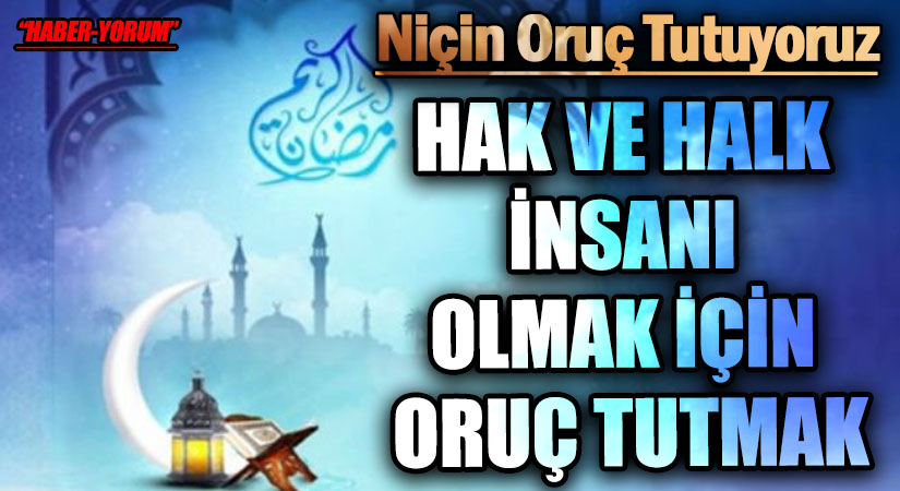 HAK VE HALK İNSANI OLMAK İÇİN ORUÇ TUTMAK
