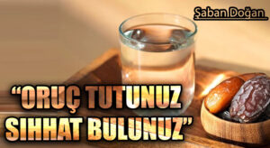 “ORUÇ TUTUNUZ SIHHAT BULUNUZ”