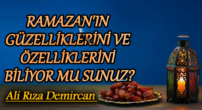 Ramazan’ın Güzelliklerini Ve Özelliklerini Biliyor muyuz?