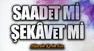 SAADET Mİ ŞEKÂVET Mİ