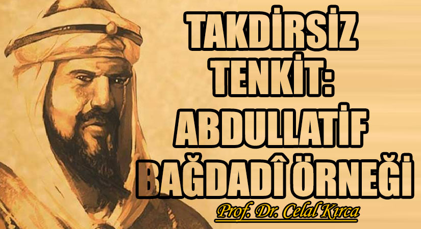 TAKDİRSİZ TENKİT: ABDULLATİF BAĞDADÎ ÖRNEĞİ