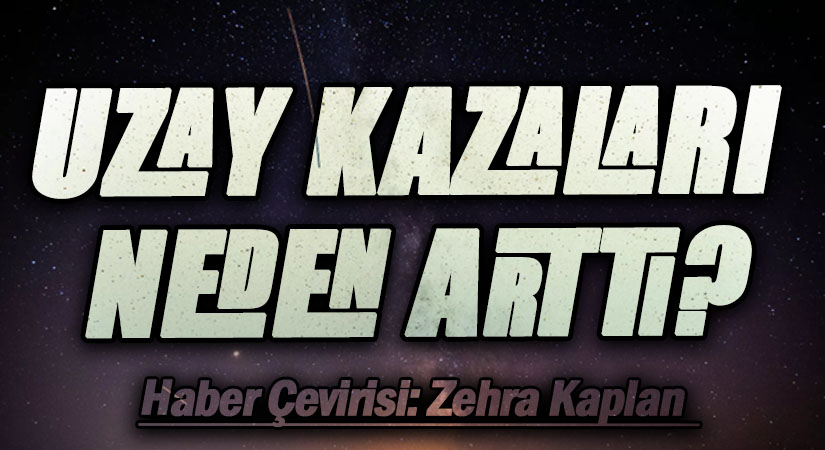 UZAY KAZALARI NEDEN ARTTI?
