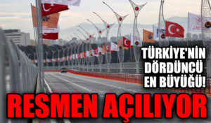 Türkiye’nin 4’üncü Büyük Köprüsü Açılıyor..