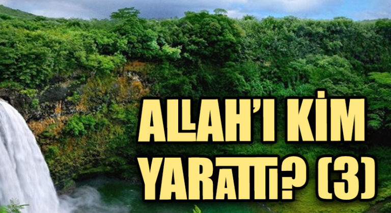 ALLAH’I KİM YARATTI? (3)
