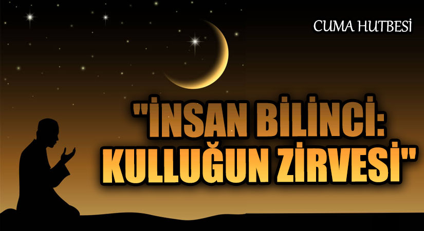 “İNSAN BİLİNCİ: KULLUĞUN ZİRVESİ”