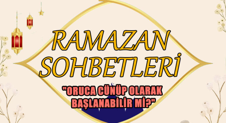 RAMAZAN SOHBETLERİ “ORUCA CÜNÜP OLARAK BAŞLANABİLİR Mİ?”