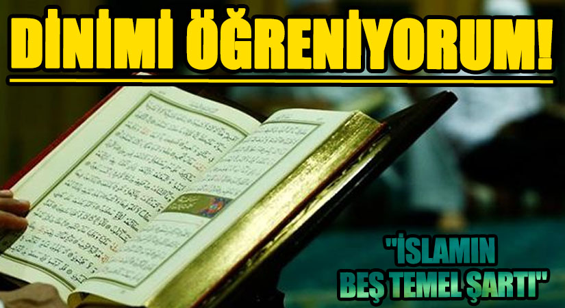 DİNİMİ ÖĞRENİYORUM  “İSLAMIN BEŞ TEMEL ŞARTI”