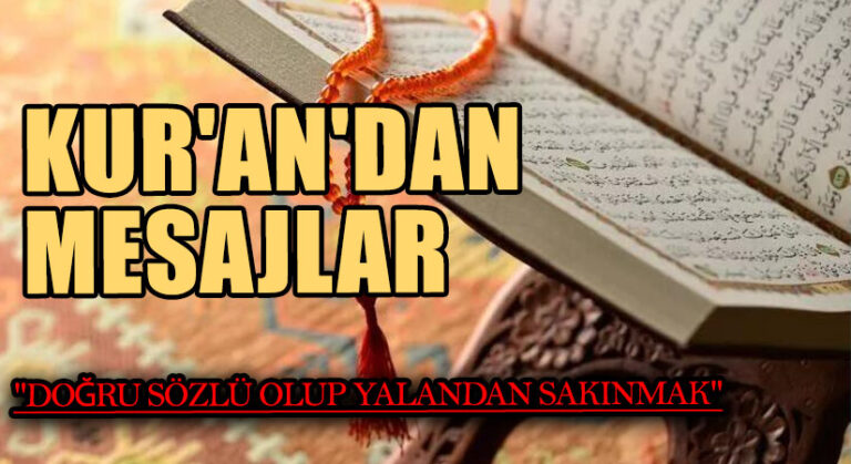 KUR’AN’DAN MESAJLAR  “DOĞRU SÖZLÜ OLUP YALANDAN SAKINMAK”