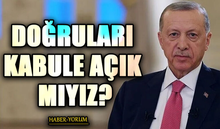 DOĞRULARI KABULE AÇIK MIYIZ?