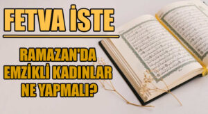 FETVA İSTE “Ramazan’da emzikli kadınlar ne yapmalı”
