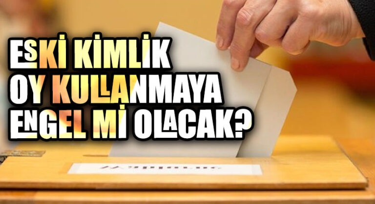 Eski Kimliklerle Oy Kullanılabilecek Mi?