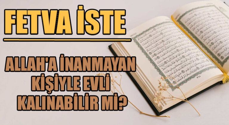 FETVA İSTE ” ALLAH’A İNANMAYAN KİŞİYLE EVLİ KALINABİLİR Mİ?”