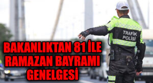 Bakanlıktan 81 İle Ramazan Bayramı Genelgesi!