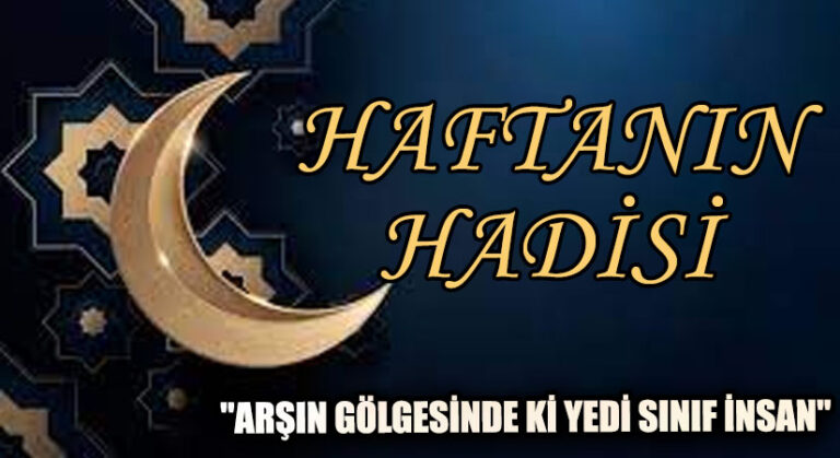 HAFTANIN HADİSİ ŞERİFİ “ARŞIN GÖLGESİNDE Kİ YEDİ SINIF İNSAN”