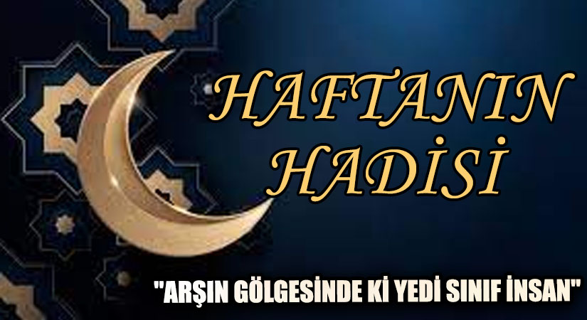 HAFTANIN HADİSİ ŞERİFİ “ARŞIN GÖLGESİNDE Kİ YEDİ SINIF İNSAN”