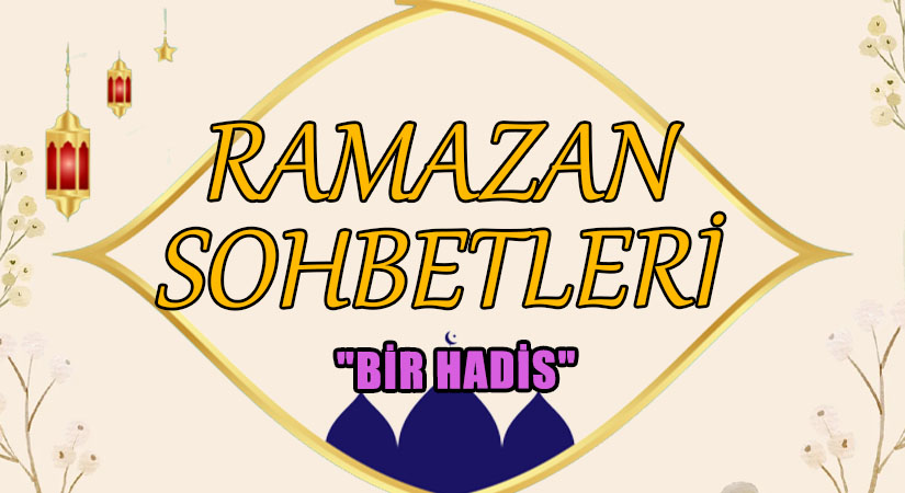 RAMAZAN SOHBETLERİ “BİR HADİS”
