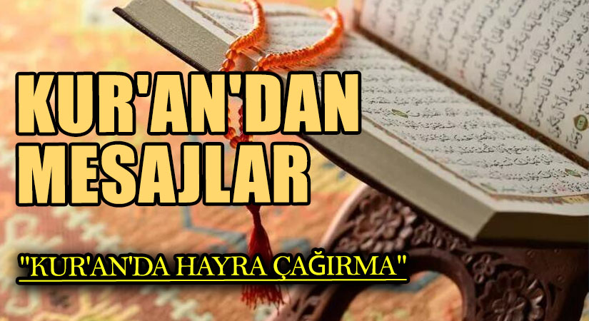 KUR’AN’DAN MESAJLAR  “KUR’AN’DA HAYRA ÇAĞIRMA”