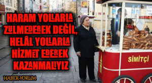 HARAM YOLLARLA ZULMEDEREK DEĞİL, HELÂL YOLLARLA HİZMET EDEREK KAZANMALIYIZ