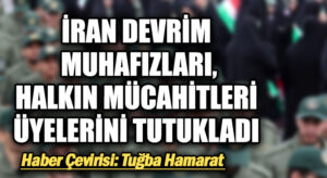 İran Devrim Muhafızları, Halkın Mücahitleri Üyelerini Tutukladı