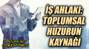 İŞ AHLAKI: TOPLUMSAL HUZURUN KAYNAĞI