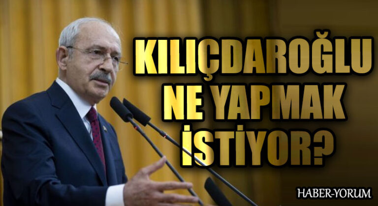 KILIÇDAROĞLU NE YAPMAK İSTİYOR?