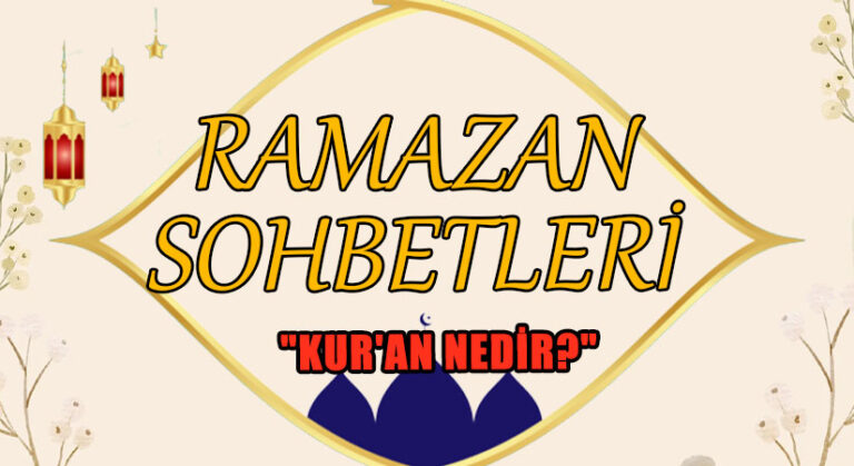 RAMAZAN SOHBETLERİ  “KUR’AN NEDİR?”