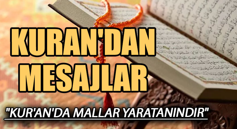 KUR’AN’DAN MESAJLAR “KUR’AN’DA MALLAR YARATANINDIR “