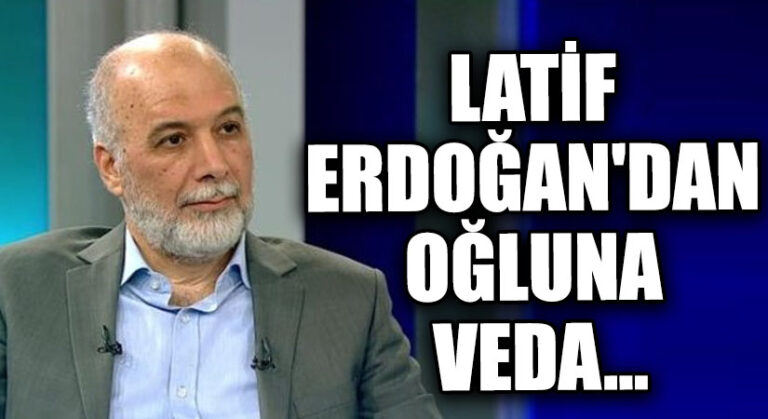 LATİF ERDOĞAN’DAN  OĞLUNA VEDA…