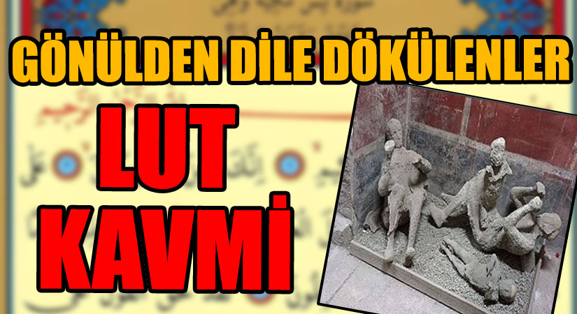 GÖNÜLDEN DİLE DÖKÜLENLER “LUT KAVMİ”