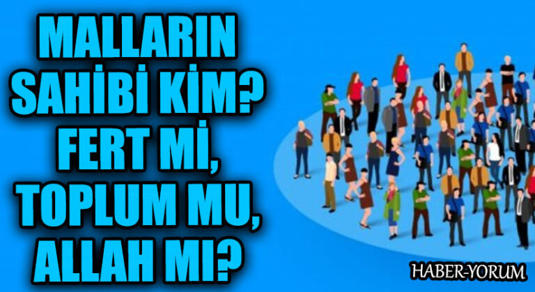 MALLARIN SAHİBİ KİM? FERT Mİ, TOPLUM MU, ALLAH MI?