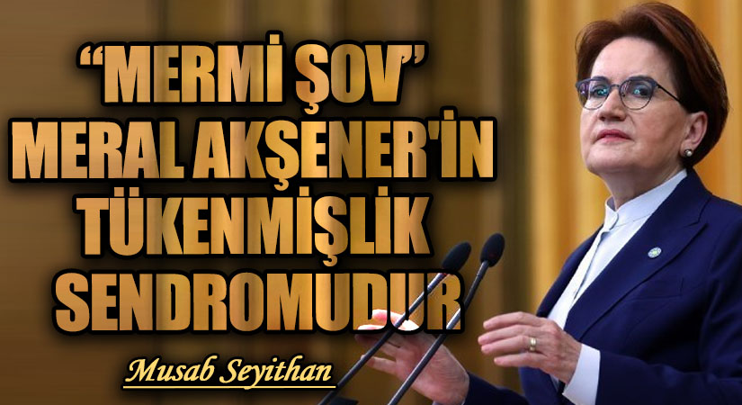“MERMİ ŞOV” MERAL AKŞENER’İN TÜKENMİŞLİK SENDROMUDUR
