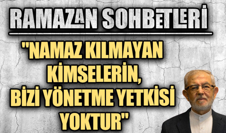RAMAZAN SOHBETLERİ “NAMAZ KILMAYAN KİMSELERİN,BİZİ YÖNETME YETKİSİ YOKTUR”