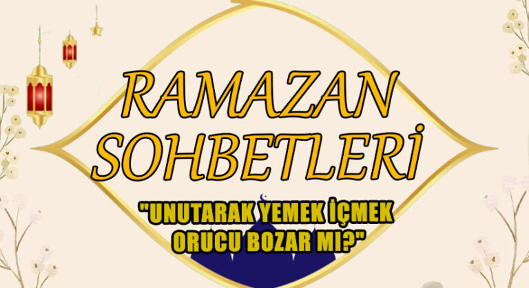 RAMAZAN SOHBETLERİ “UNUTARAK YEMEK İÇMEK ORUCU BOZAR MI?”