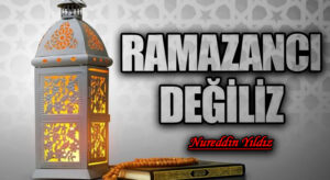 Ramazancı Değiliz!