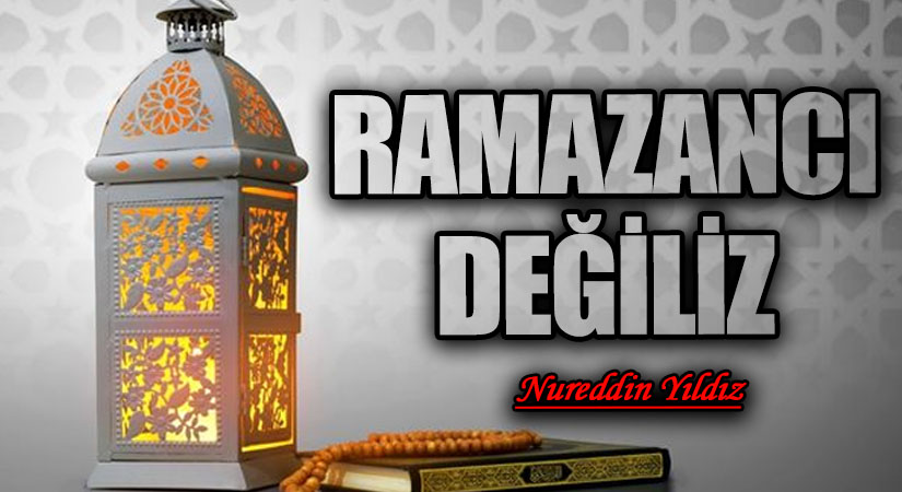 Ramazancı Değiliz!