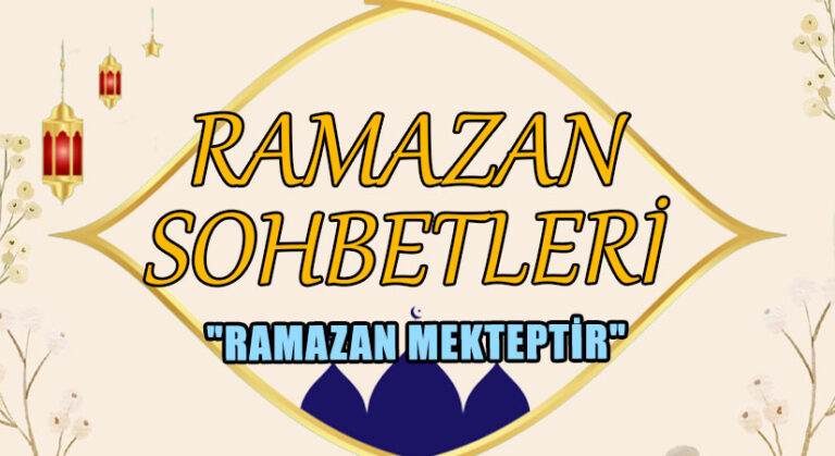 RAMAZAN SOHBETLERİ  “RAMAZAN MEKTEPTİR”