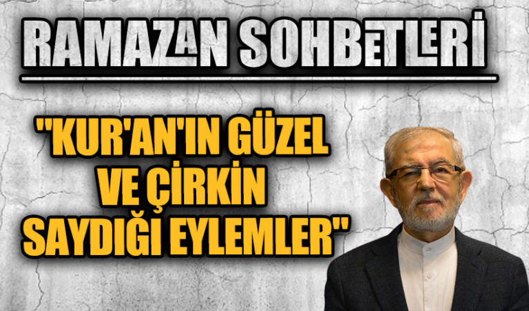 RAMAZAN SOHBETLERİ  “KUR’AN’IN GÜZEL VE ÇİRKİN SAYDIĞI EYLEMLER”