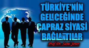 TÜRKİYE’NİN GELECEĞİNDE ÇAPRAZ SİYASİ BAĞLANTILAR
