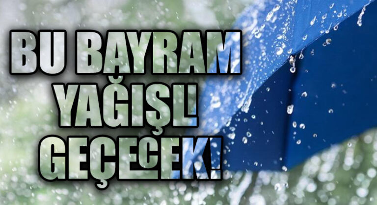BU BAYRAM YAĞIŞLI GEÇECEK