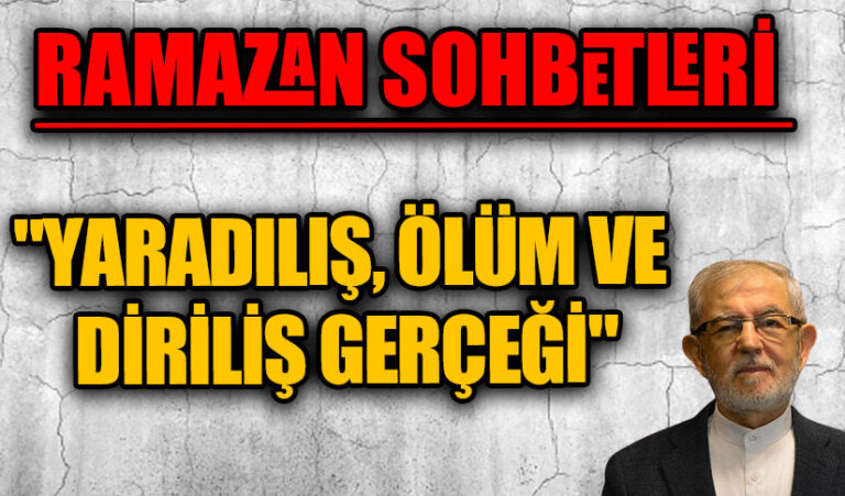 RAMAZAN SOHBETİ  “YARADILIŞ, ÖLÜM VE DİRİLİŞ GERÇEĞİ”