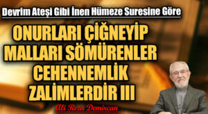ONURLARI ÇİĞNEYİP MALLARI SÖMÜRENLER CEHENNEMLİK ZALİMLERDİR III